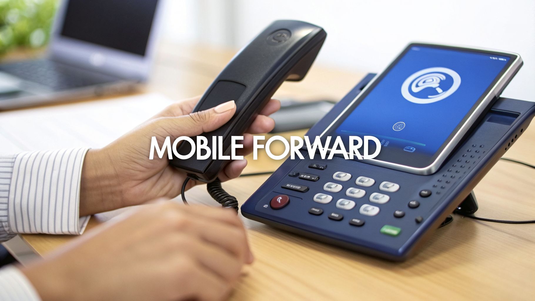 A person's hands holding a black phone receiver next to a modern desk phone with a digital screen, displaying 'MOBILE FORWARD'.